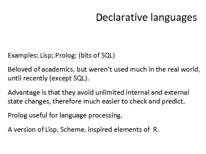Declarative languages Examples: Lisp; Prolog; (bits of SQL) Beloved of academics, but weren’t used