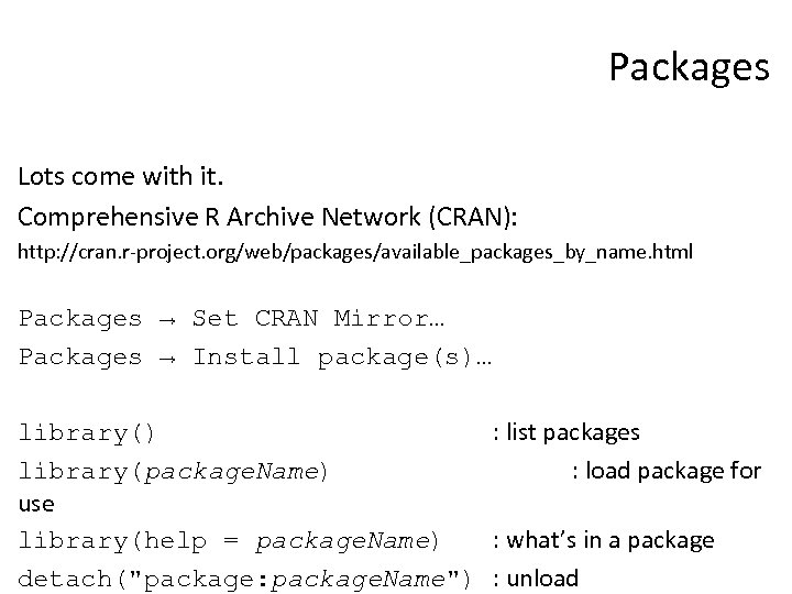 Packages Lots come with it. Comprehensive R Archive Network (CRAN): http: //cran. r-project. org/web/packages/available_packages_by_name.