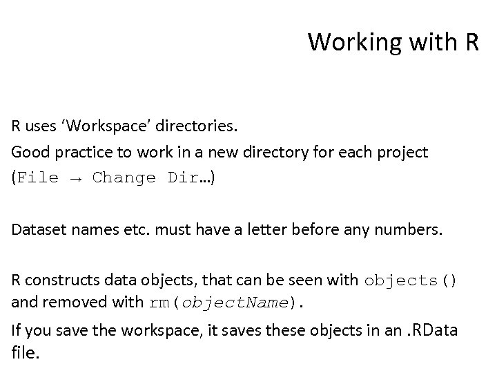 Working with R R uses ‘Workspace’ directories. Good practice to work in a new