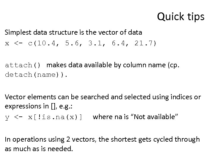 Quick tips Simplest data structure is the vector of data x <- c(10. 4,