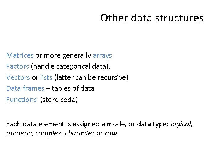 Other data structures Matrices or more generally arrays Factors (handle categorical data). Vectors or