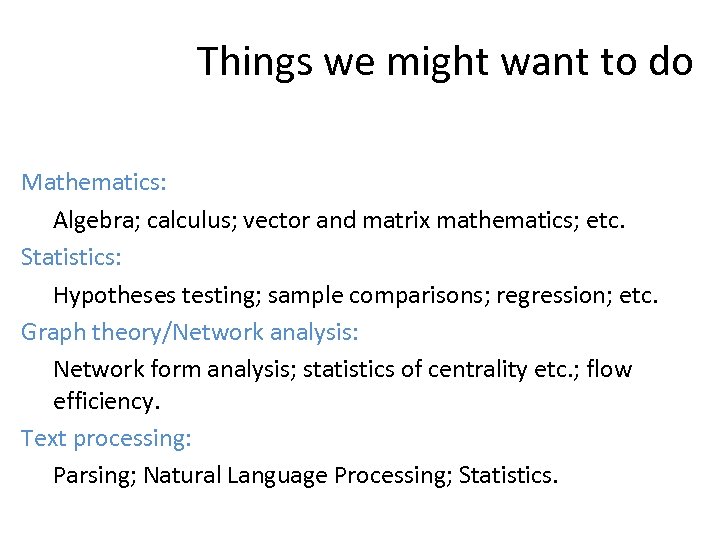 Things we might want to do Mathematics: Algebra; calculus; vector and matrix mathematics; etc.