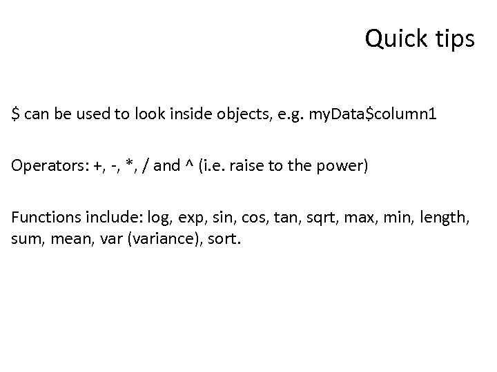 Quick tips $ can be used to look inside objects, e. g. my. Data$column