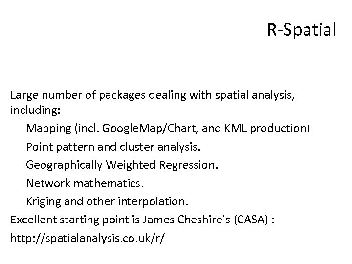 R-Spatial Large number of packages dealing with spatial analysis, including: Mapping (incl. Google. Map/Chart,