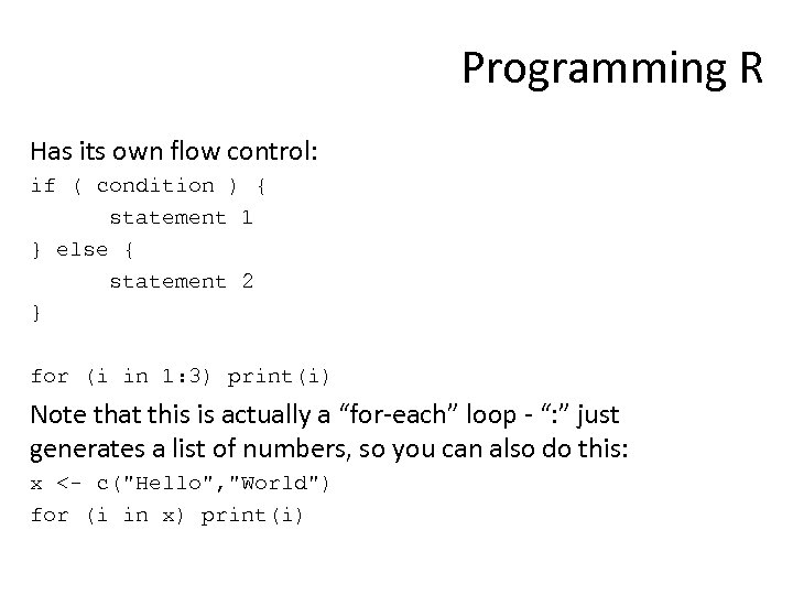 Programming R Has its own flow control: if ( condition ) { statement 1