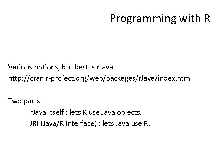 Programming with R Various options, but best is r. Java: http: //cran. r-project. org/web/packages/r.