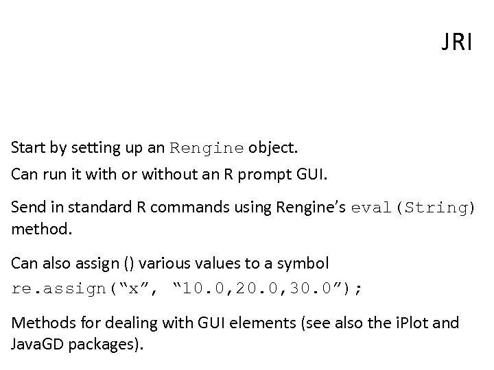 JRI Start by setting up an Rengine object. Can run it with or without