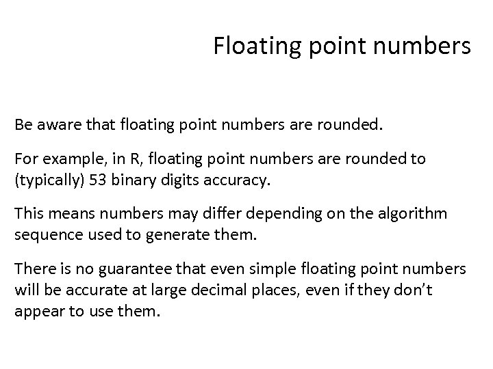 Floating point numbers Be aware that floating point numbers are rounded. For example, in