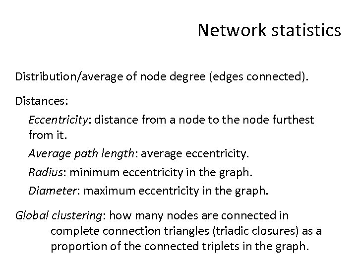 Network statistics Distribution/average of node degree (edges connected). Distances: Eccentricity: distance from a node