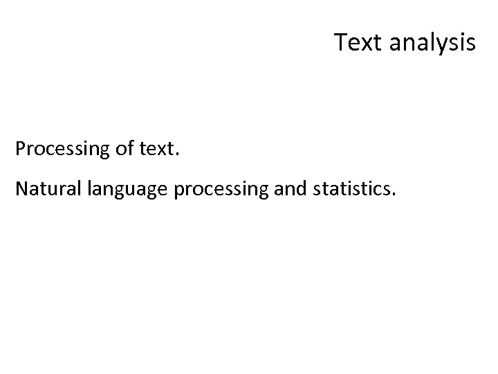 Text analysis Processing of text. Natural language processing and statistics. 