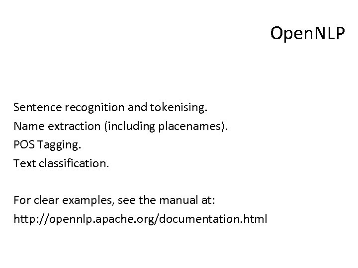 Open. NLP Sentence recognition and tokenising. Name extraction (including placenames). POS Tagging. Text classification.