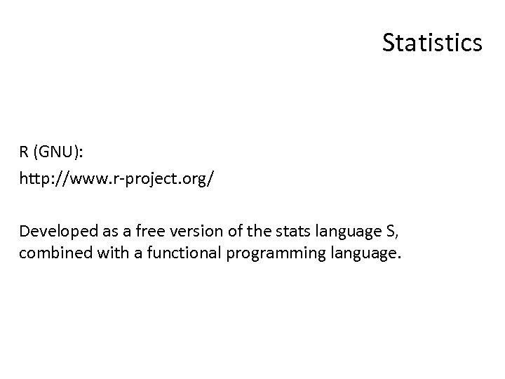 Statistics R (GNU): http: //www. r-project. org/ Developed as a free version of the