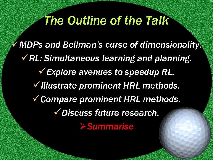 The Outline of the Talk ü MDPs and Bellman’s curse of dimensionality. ü RL: