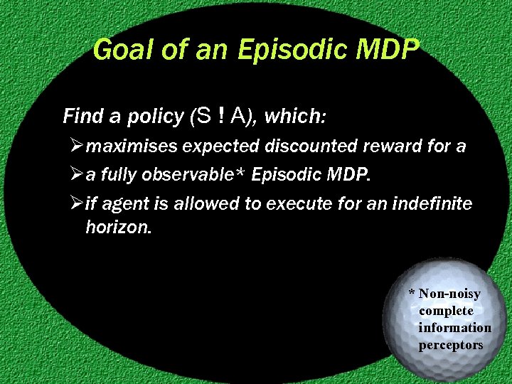 Goal of an Episodic MDP Find a policy (S ! A), which: Ømaximises expected