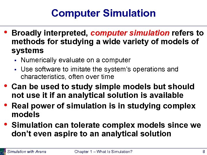 Computer Simulation • Broadly interpreted, computer simulation refers to methods for studying a wide