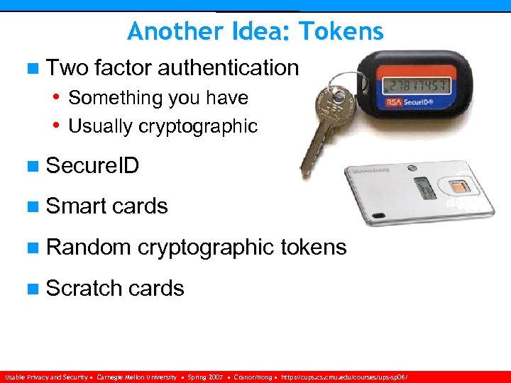 Another Idea: Tokens n Two factor authentication • Something you have • Usually cryptographic