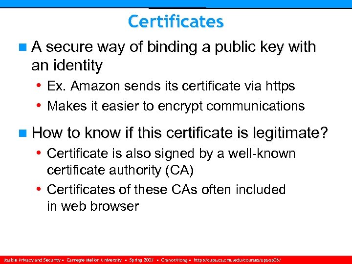 Certificates n A secure way of binding a public key with an identity •