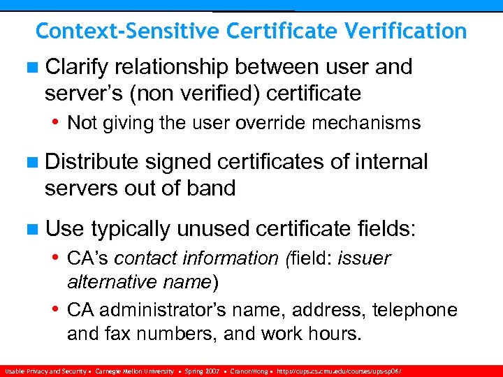 Context-Sensitive Certificate Verification n Clarify relationship between user and server’s (non verified) certificate •