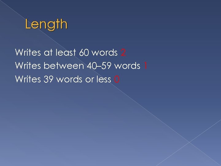 Length Writes at least 60 words 2 Writes between 40– 59 words 1 Writes