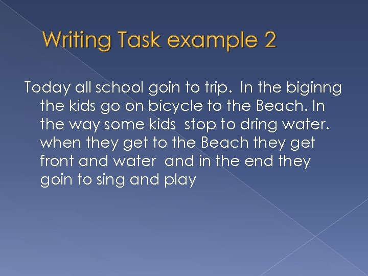 Writing Task example 2 Today all school goin to trip. In the biginng the
