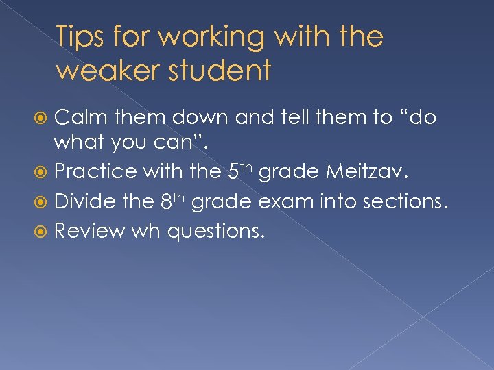 Tips for working with the weaker student Calm them down and tell them to