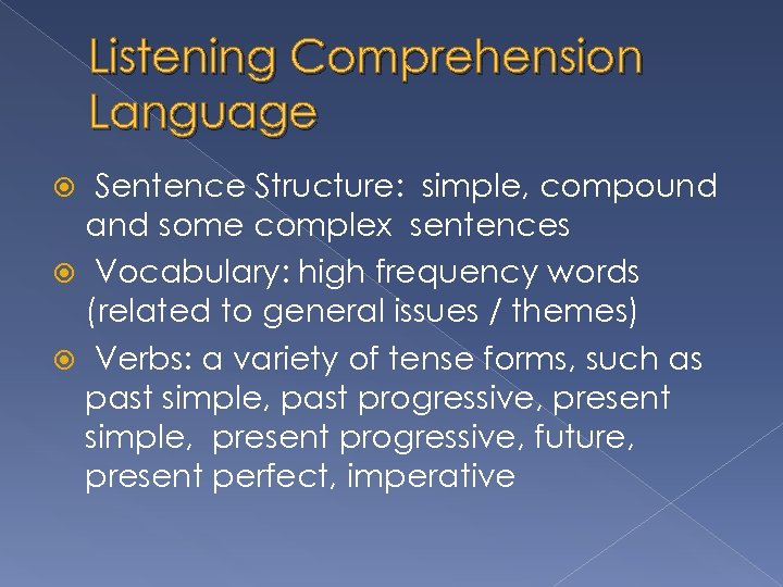 Listening Comprehension Language Sentence Structure: simple, compound and some complex sentences Vocabulary: high frequency