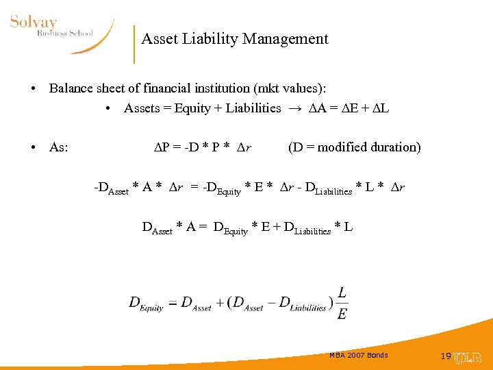 Asset Liability Management • Balance sheet of financial institution (mkt values): • Assets =