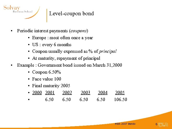 Level-coupon bond • Periodic interest payments (coupons) • Europe : most often once a