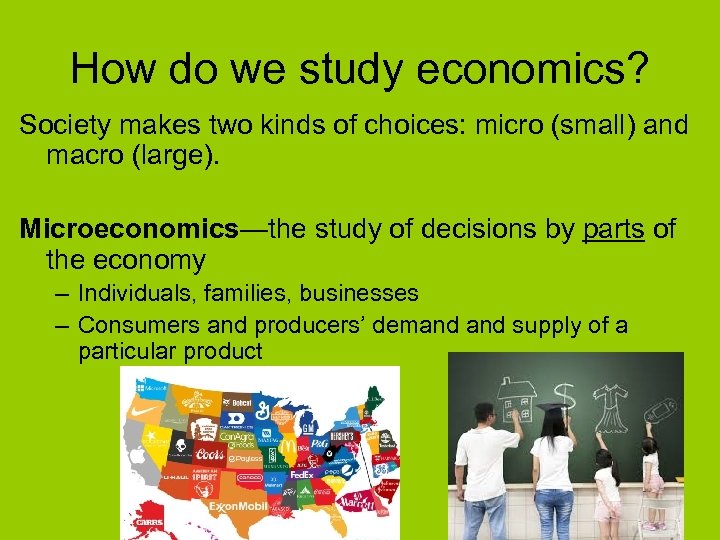 How do we study economics? Society makes two kinds of choices: micro (small) and