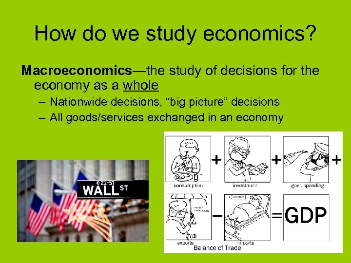 How do we study economics? Macroeconomics—the study of decisions for the economy as a