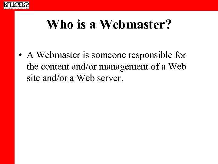 Who is a Webmaster? • A Webmaster is someone responsible for the content and/or