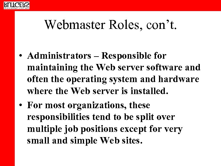 Webmaster Roles, con’t. • Administrators – Responsible for maintaining the Web server software and