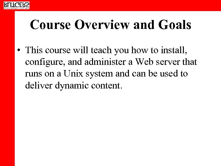 Course Overview and Goals • This course will teach you how to install, configure,