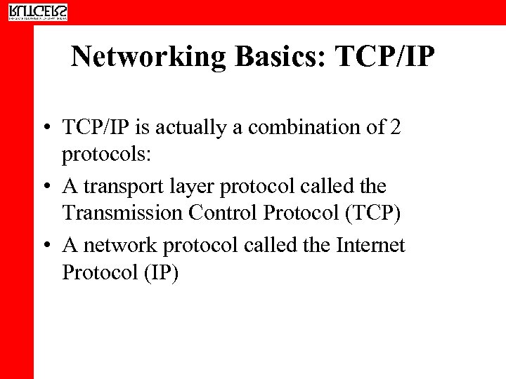 Networking Basics: TCP/IP • TCP/IP is actually a combination of 2 protocols: • A