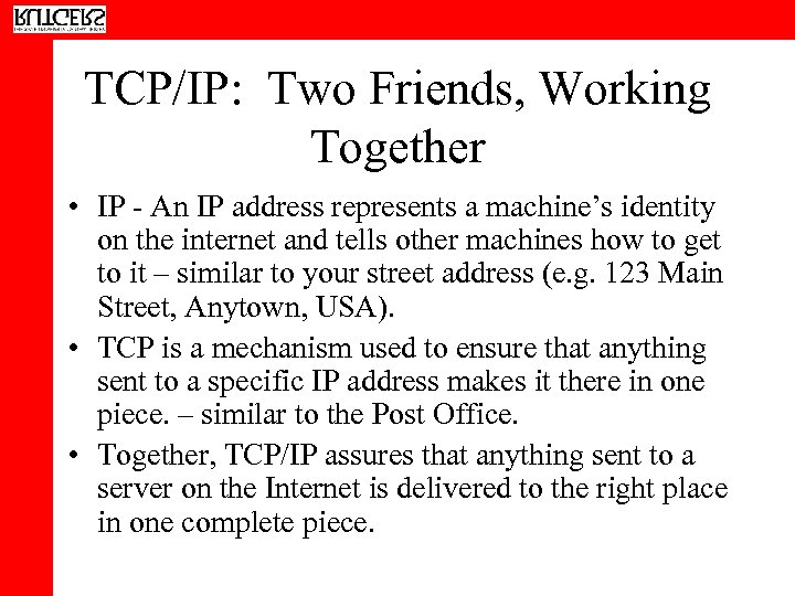 TCP/IP: Two Friends, Working Together • IP - An IP address represents a machine’s