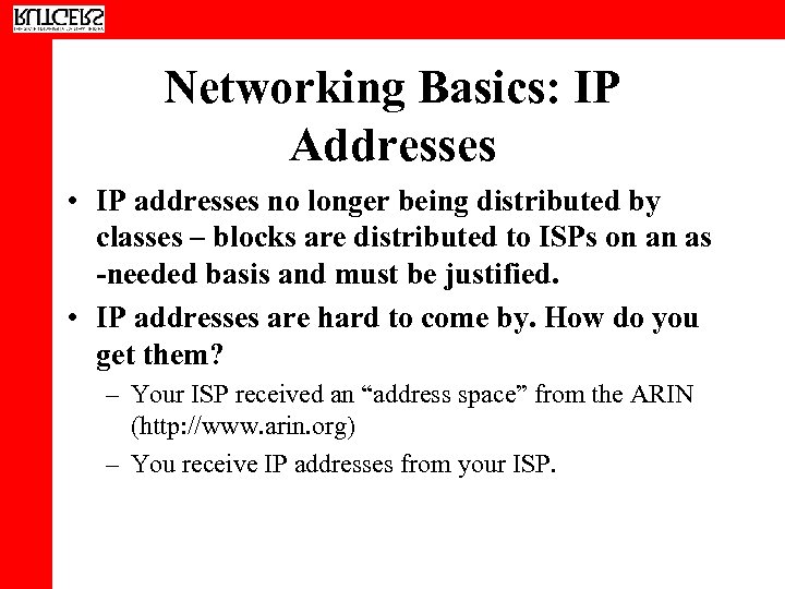 Networking Basics: IP Addresses • IP addresses no longer being distributed by classes –