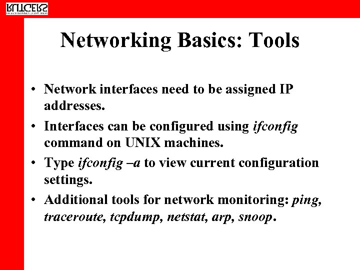 Networking Basics: Tools • Network interfaces need to be assigned IP addresses. • Interfaces