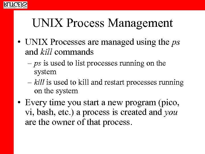 UNIX Process Management • UNIX Processes are managed using the ps and kill commands