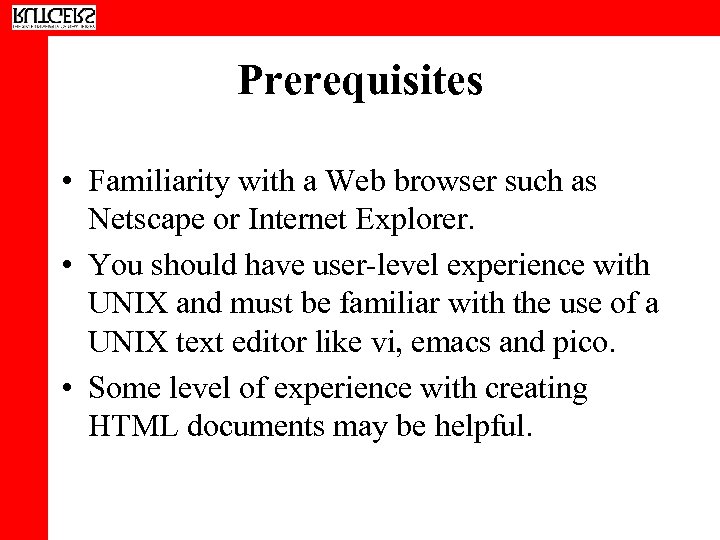 Prerequisites • Familiarity with a Web browser such as Netscape or Internet Explorer. •