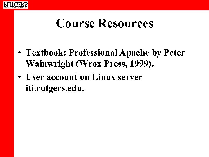 Course Resources • Textbook: Professional Apache by Peter Wainwright (Wrox Press, 1999). • User