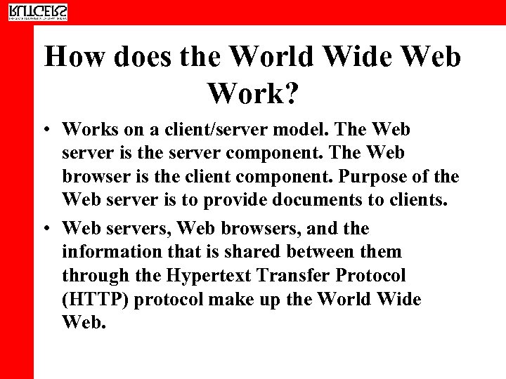 How does the World Wide Web Work? • Works on a client/server model. The