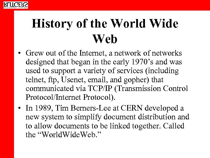 History of the World Wide Web • Grew out of the Internet, a network