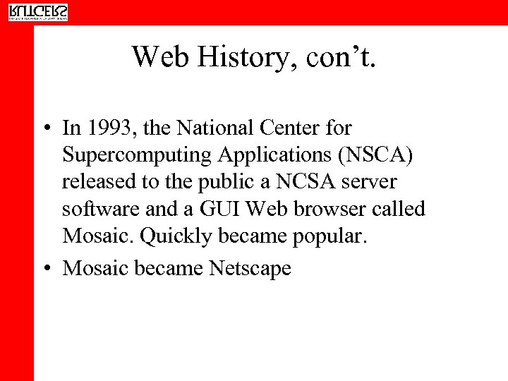 Web History, con’t. • In 1993, the National Center for Supercomputing Applications (NSCA) released