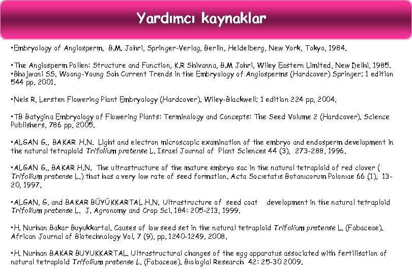 Yardımcı kaynaklar • Embryology of Angiosperm, B. M. Johri, Springer-Verlag, Berlin, Heidelberg, New York,