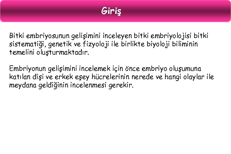 Giriş Bitki embriyosunun gelişimini inceleyen bitki embriyolojisi bitki sistematiği, genetik ve fizyoloji ile birlikte
