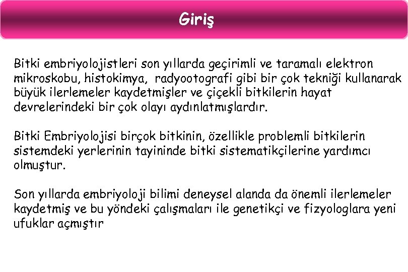 Giriş Bitki embriyolojistleri son yıllarda geçirimli ve taramalı elektron mikroskobu, histokimya, radyootografi gibi bir