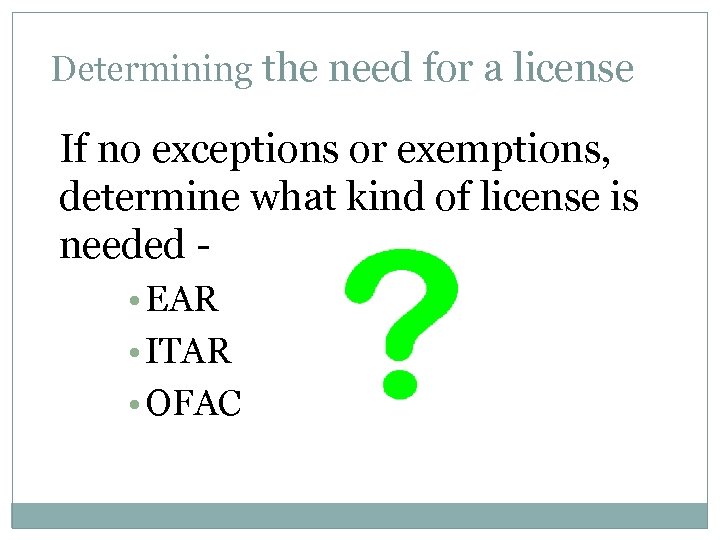 Determining the need for a license If no exceptions or exemptions, determine what kind