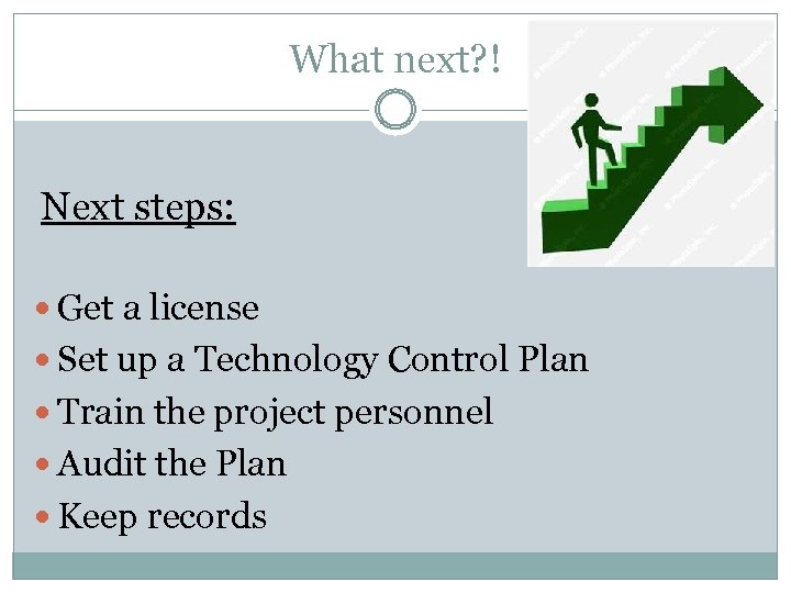 What next? ! Next steps: Get a license Set up a Technology Control Plan