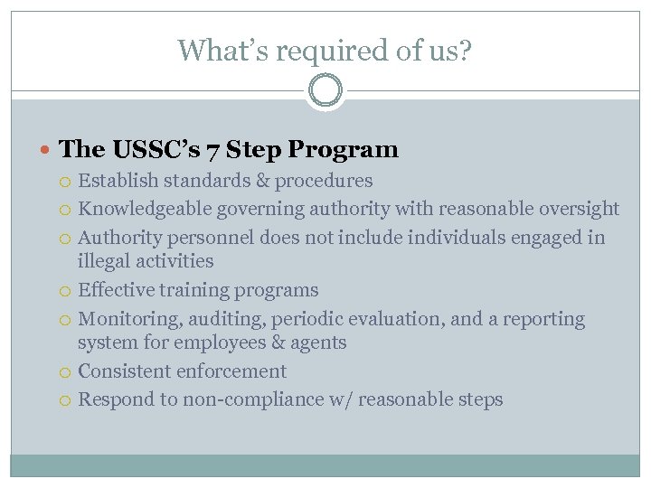 What’s required of us? The USSC’s 7 Step Program Establish standards & procedures Knowledgeable