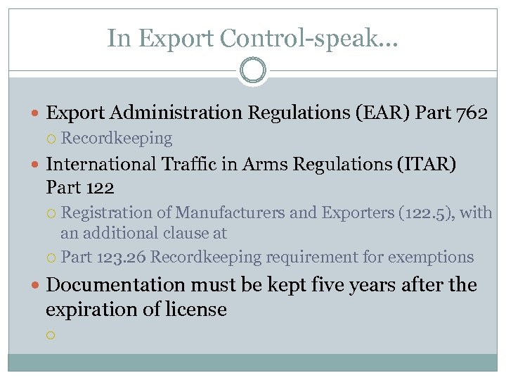 In Export Control-speak… Export Administration Regulations (EAR) Part 762 Recordkeeping International Traffic in Arms